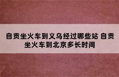 自贡坐火车到义乌经过哪些站 自贡坐火车到北京多长时间